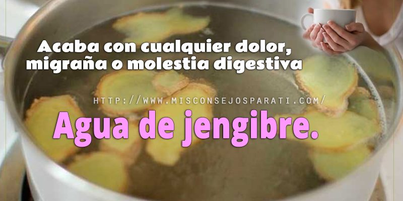 Acaba con cualquier dolor, migraña o molestia digestiva con solo beber esta agua jengibre