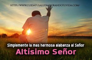 Simplemente la mas hermosa alabanza al Señor…  Altísimo Señor
