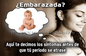 ¿Embarazada? Aquí te decimos los síntomas antes de que tú periodo se atrase.