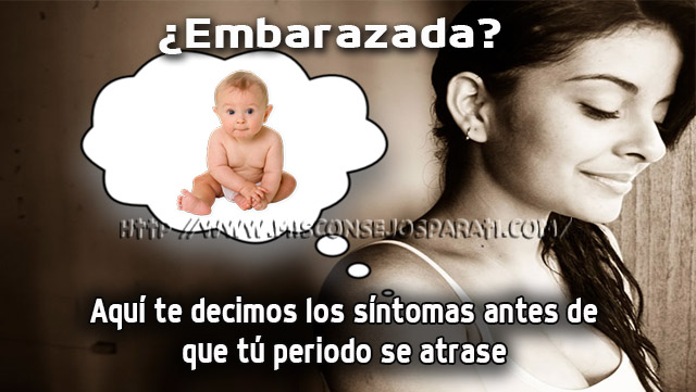 ¿Embarazada? Aquí te decimos los síntomas antes de que tú periodo se atrase.