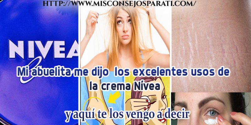 Mi abuelita me dijo  los excelentes usos de la crema Nívea, y aquí te los vengo a decir
