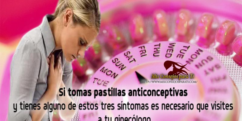 Si tomas pastillas anticonceptivas y tienes alguno de estos tres síntomas es necesario que visites a tu ginecólogo