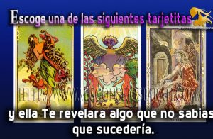 Escoge una de las siguientes tarjetitas y ella Te revelara algo que no sabias que sucedería.