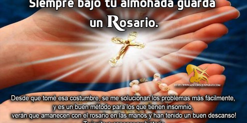 Siempre bajo tu almohada guarda un rosario.