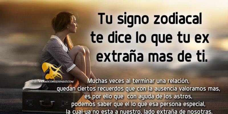 Tu signo zodiacal te dice lo que tu ex extraña mas de ti.
