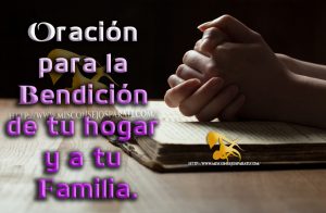 Oración para la bendición de tu hogar y a tu familia.
