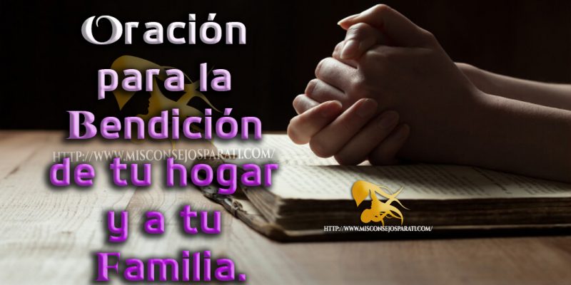 Oración para la bendición de tu hogar y a tu familia.