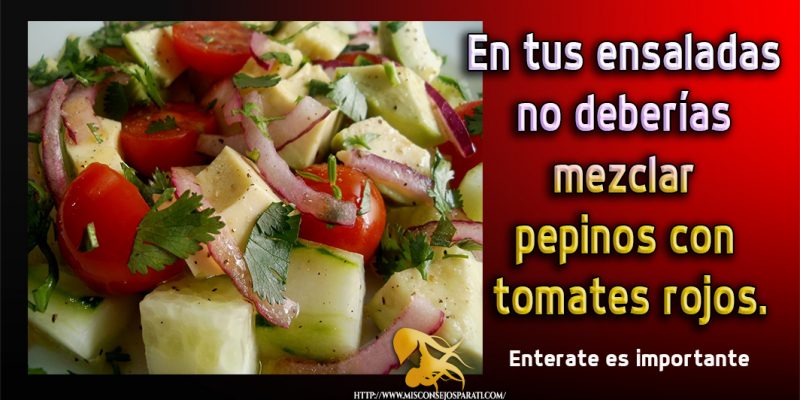 La ensalada de tomate con pepino es una mala combinación.