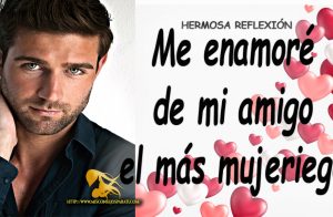 Me enamoré de mi amigo el más mujeriego.