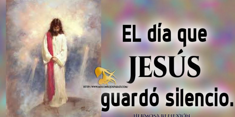EL día que Jesús guardó silencio.