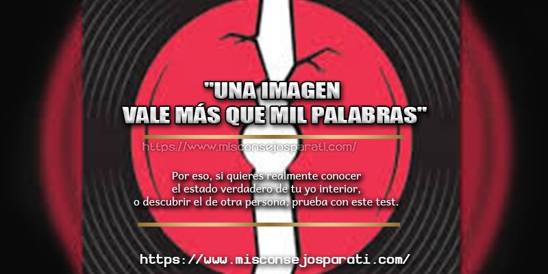Si quieres realmente conocer el estado verdadero de tu yo interior, o descubrir el de otra persona.