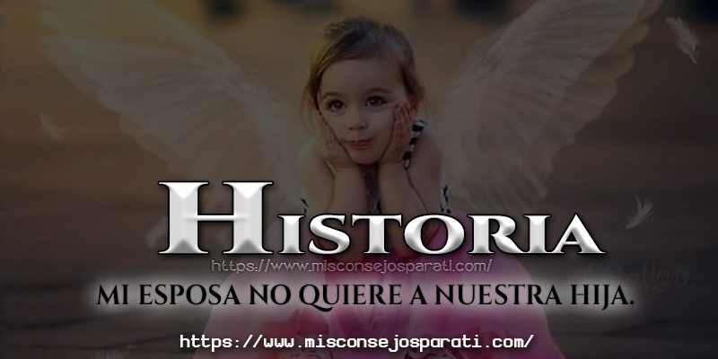 Mi esposa no quiere a nuestra hija.