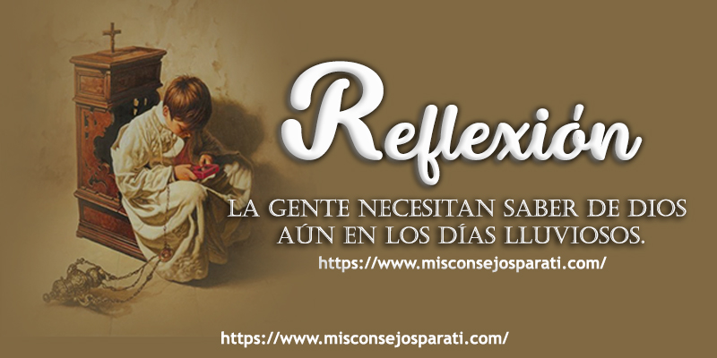 La gente necesitan saber de Dios aún en los días lluviosos.