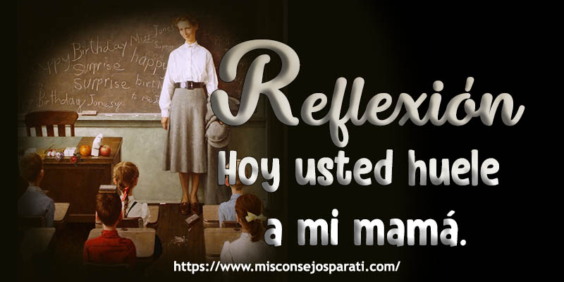 Hoy usted huele a mi mamá.