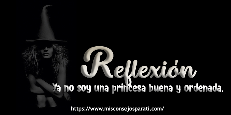 Ya no soy una princesa buena y ordenada.