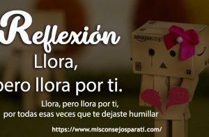 Llora, pero llora por ti.