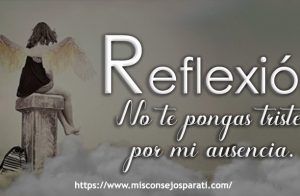 No te pongas triste por mi ausencia.