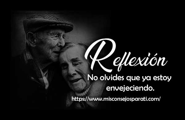 No olvides que ya estoy envejeciendo.