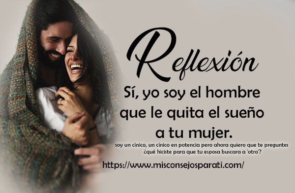 Sí, yo soy el hombre que le quita el sueño a tu mujer.