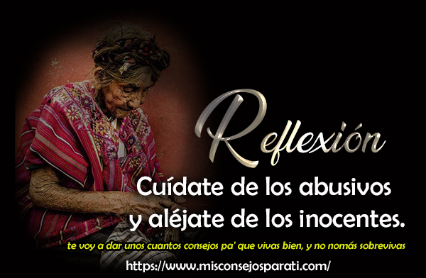 Cuídate de los abusivos y aléjate de los inocentes.