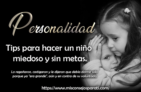 Tips para hacer un niño miedoso y sin metas.