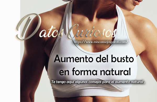 Aumento del busto en forma natural.