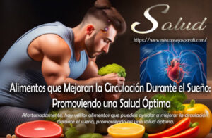Alimentos que Mejoran la Circulación Durante el Sueño: Promoviendo una Salud Óptima