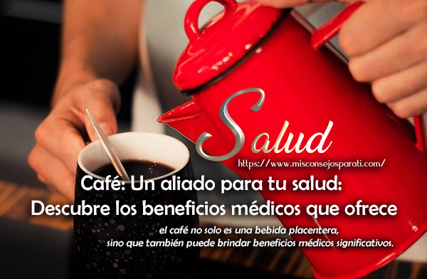 Café: Un aliado para tu salud: Descubre los beneficios médicos que ofrece