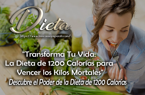 Transforma Tu Vida: La Dieta de 1200 Calorías para Vencer los Kilos Mortales