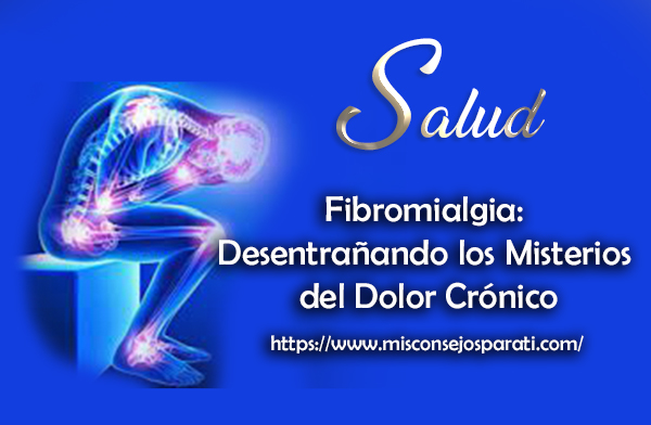 Fibromialgia: Desentrañando los Misterios del Dolor Crónico